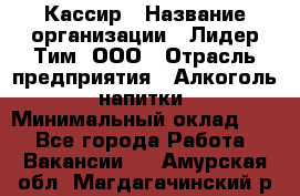 Кассир › Название организации ­ Лидер Тим, ООО › Отрасль предприятия ­ Алкоголь, напитки › Минимальный оклад ­ 1 - Все города Работа » Вакансии   . Амурская обл.,Магдагачинский р-н